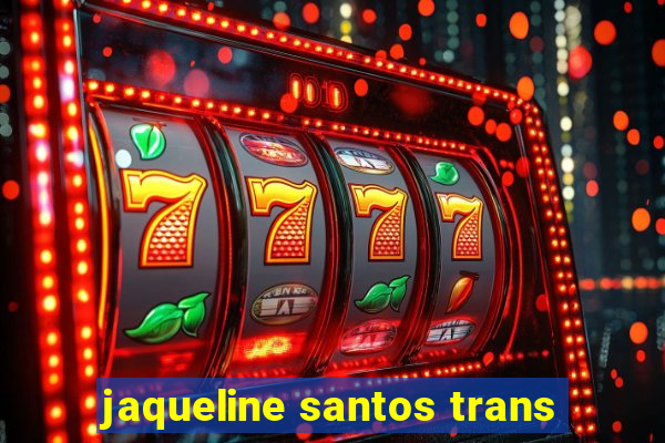 jaqueline santos trans